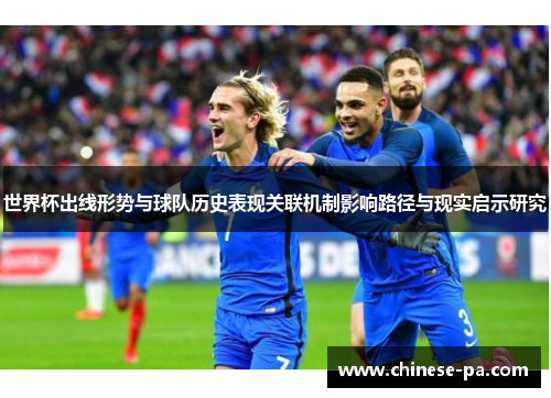 世界杯出线形势与球队历史表现关联机制影响路径与现实启示研究 世界杯出线形势与球队历史表现关联机制影响路径与现实启示研究