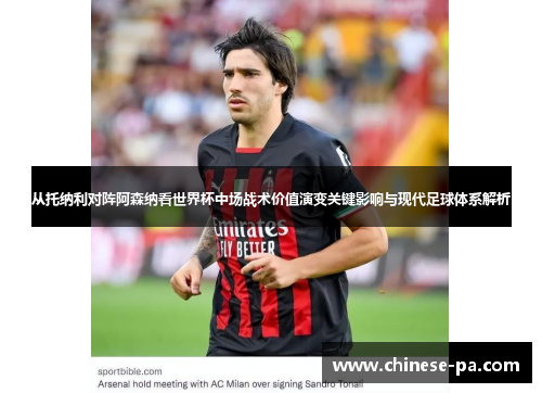 从托纳利对阵阿森纳看世界杯中场战术价值演变关键影响与现代足球体系解析
