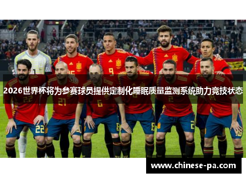 2026世界杯将为参赛球员提供定制化睡眠质量监测系统助力竞技状态 2026世界杯将为参赛球员提供定制化睡眠质量监测系统助力竞技状态