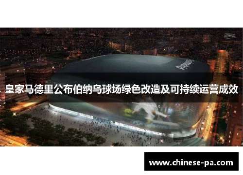 皇家马德里公布伯纳乌球场绿色改造及可持续运营成效 皇家马德里公布伯纳乌球场绿色改造及可持续运营成效