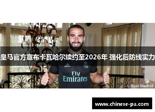 皇马官方宣布卡瓦哈尔续约至2026年 强化后防线实力