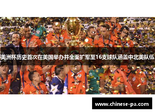 美洲杯历史首次在美国举办并全面扩军至16支球队涵盖中北美队伍