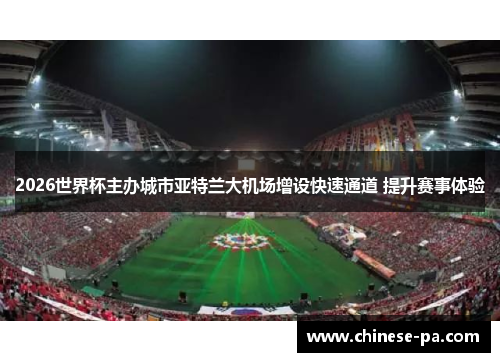 2026世界杯主办城市亚特兰大机场增设快速通道 提升赛事体验