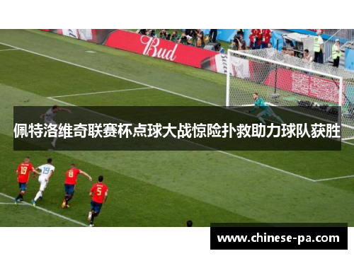 佩特洛维奇联赛杯点球大战惊险扑救助力球队获胜