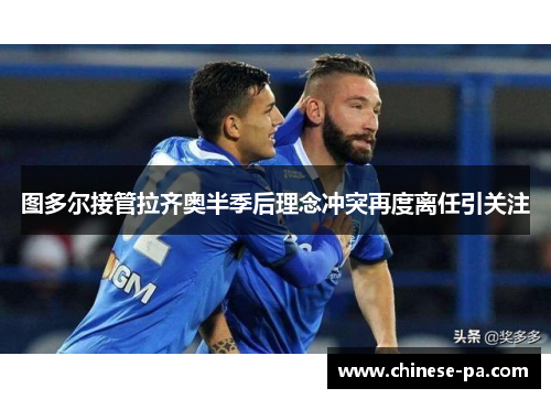 图多尔接管拉齐奥半季后理念冲突再度离任引关注