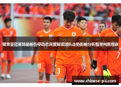 聚焦亚冠赛场最新伤停动态深度解读球队走势影响分析前景判断观察