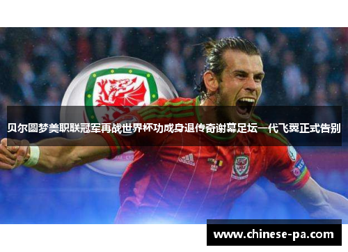 贝尔圆梦美职联冠军再战世界杯功成身退传奇谢幕足坛一代飞翼正式告别